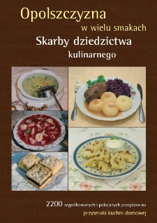 Opolszczyzna w wielu smakach : Skarby dziedzictwa kulinarnego : 2200 wypr&oacute;bowanych i polecanych przepis&oacute;w na przysmaki kuchni domowej