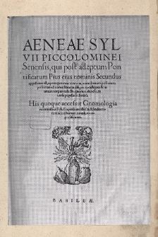 Aeneae Sylvii Piccolominei Senensis, qui post adeptum Pontificatum Pius eius nominis Secundus [...] opera quae extant omnia, nunc demum [...] His quoque accessit Gnomologia [...] / Enea Silvio Piccolomini