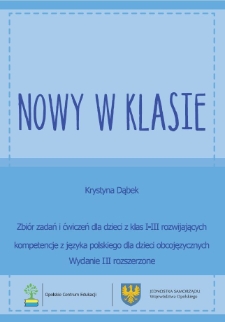 Nowy w klasie : zbi&oacute;r zadań i ćwiczeń dla dzieci z klas I-III rozwijających kompetencje z języka polskiego dla dzieci obcojęzycznych