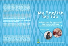 My English, my fun : vademecum dla nauczycieli języka angielskiego w przedszkolu i klasach I-III