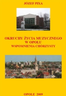 Okruchy życia muzycznego w Opolu : wspomnienia ch&oacute;rzysty