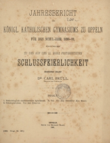 Jahresbericht des K&ouml;nigl. katholischen Gymnasiums zu Oppeln f&uuml;r das Schul-Jahr 1890-91 durch welchen zu der auf den 21. M&auml;rz Festgesetzten Schlussfeierlichkeit