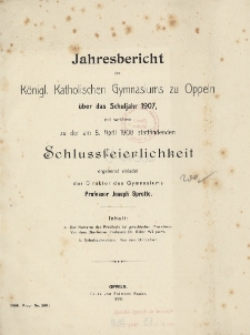 Jahresbericht des K&ouml;nigl. katholischen Gymnasiums zu Oppeln, &uuml;ber das Schuljahr 1907, mit welchen zu der am. 8 April 1908 stattfindenden Schlussfeierlichkeit