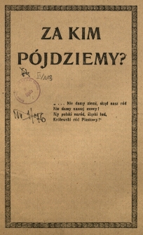 Za kim p&oacute;jdziemy? /Motto :/... Nie damy ziemi, skąd nasz r&oacute;d... 1.Gł&oacute;d i nędza w Czechach. 2.Demoralizacja w Republice Czechosłowackiej. 3.Ucisk, brutalność i rozkład.