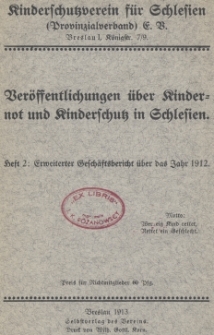 Ver&ouml;ffentlichungen &uuml;ber Kindernot und Kinderschutz in Schlesien, H. 2 : Erweiterter Gesch&auml;ftsbericht &uuml;ber das Jahr 1912