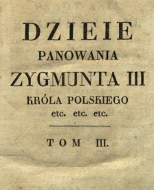Dzieje panowania Zygmunta III, kr&oacute;la polskiego, Wgo. xięcia litewskiego, ruskiego, pruskiego [...] z wizerunkami. T. 3