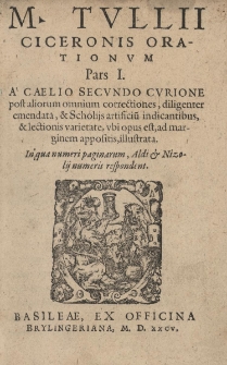 Orationvm Pars I. A Caelio Secundo Curione post aliorum omnium correctiones, diligender emendata, et scholiis artificium in dicentibus, et lectionis varietate, ubi opus est, ad marginem appositis, ilustrata. In qua numeri paginarum. Aldi et Nizolij numeris respondent