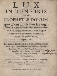 Lux in tenebris, hoc est Prophetiae donum, quo Deus Ecclesiam Evangelicam (in regno Bohemiae, et incorporatis provinciis), sub tempore horendae eius, pro evangelio persecutionis, extremaeque dissipationis ornare, ac paternae solari, dignatus est. Submissis de statu ecclesiae in terris, praesenti et non futuro, per Christophor. Kotterum Silesium, Christinam Poniatoviam Bohemam, et Nicolaum Drabicum Moravum revelationibus mere divinis ab anno 1616 usque ad annum 1656 continuatis