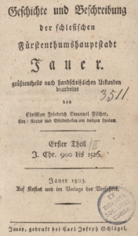 Geschichte und Beschreibung der Schlesischen F&uuml;rstenthumshauptstadt Jauer. Tl. 1 : J. Chr. 900 bis 1526