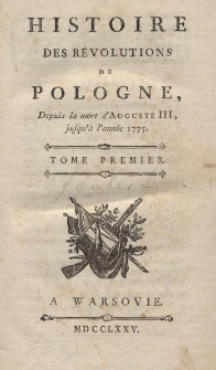 Histoire des revolutions de Pologne, depuis la mort d'Auguste III, jusqu' &agrave; l'ann&eacute;e 1775 T.1