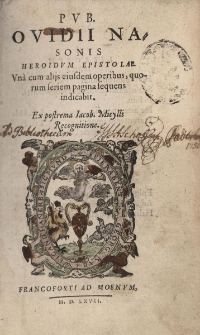 Heroidum epistolae. Una cum alijs eiusdem operibuss, quorum feriem pagina sequens indicabit. Ex postrema Jacob. Micylii recognitione