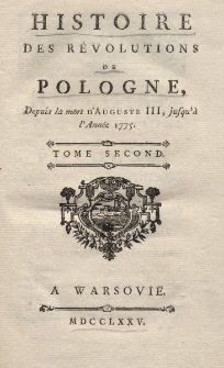 Histoire des revolutions de Pologne, depuis la mort d'Auguste III, jusqu' &agrave; l'ann&eacute;e 1775 T.II