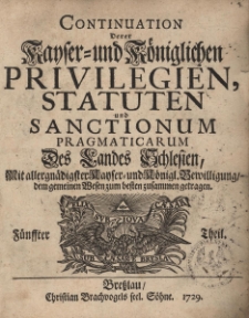Continuation derer Kayser-und K&ouml;niglichen Privilegien, Statuten und sanctionum pragmaticarum des Landes Schlesien, Th. 5