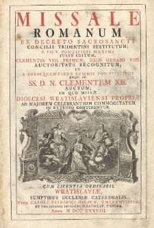Missale Romanum Ex Decreto Sacrosancti Concilii Tridentini Restitutum, S. Pii V. Pontificis Maximi Jussu Editum, Clementis VIII. Primum, Dein Urbani VIII. Auctoritate Recognitum, Et A Subsequentibus Summis Pontificibus Usque Ad SS. D. N. Clementem XII. Auctum, In Quo Missae Dioecesi Wratislaviensi Propriae Ad Majorem Celebrantium Commoditatem E=In Extenso Continentur
