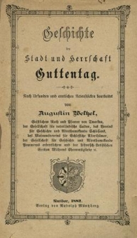 Geschichte der Stadt und Herrschaft Guttentag : nach Urkunden und amtlichen Actenst&uuml;cken