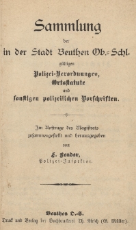 Sammlung der in der Stadt Beuthen Ob. Schl. g&uuml;ltigen Polizei-Verordnungen, Ortsstatute und sonstigen polizeilichen Vorschriften
