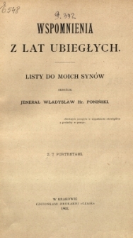 Wspomnienia z lat ubiegłych : listy do moich syn&oacute;w z 7 portretami. Skreślił jenerał Władysław Hr. Poniński
