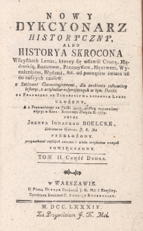 Nowy Dykcyonarz historyczny, albo historya skrocona Wszystkich Ludzi, ktorzy się wsławili Cnotą, Mądrością, Rozumem, Przemysłem, Męztwem, Wynalazkiem, Błedami etc. od początku świata aż do naszych czas&oacute;w, z tablicami chronologicznemi, dla zrobienia całkowitey historyi, z artykułow rosproszonych w tym Dziele. Tom II cz.2