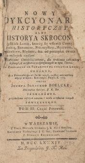 Nowy Dykcyonarz historyczny, albo historya skrocona Wszystkich Ludzi, ktorzy się wsławili Cnotą, Mądrością, Rozumem, Przemysłem, Męztwem, Wynalazkiem, Błedami etc. od początku świata aż do naszych czas&oacute;w, z tablicami chronologicznemi, dla zrobienia całkowitey historyi, z artykułow rosproszonych w tym Dziele. Tom III cz.1