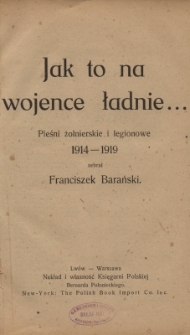 Jak to na wojence ładnie... : pieśni żołnierskie i legionowe 1914-1919