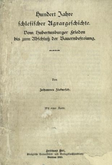 Darstellungen und Quellen zur schlesischen Geschichte. Bd. 20. Hundert Jahre schlesischer Agrargeschichte : vom Hubertusburger Freden bis zum Abschluss der Bauernbefreiung