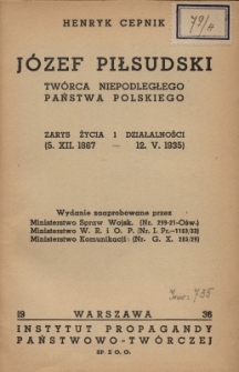 J&oacute;zef Piłsudski tw&oacute;rca Niepodległego Państwa Polskiego : zarys życia i działalności : 5.12.1867-12.5.1935