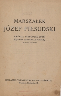 Marszałek J&oacute;zef Piłsudski : tw&oacute;rca niepodległości, bojownik demokracji polskiej
