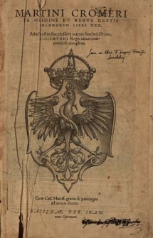 Martini Cromeri De Origine Et Rebvs Gestis Polonorvm Libri XXX : Adiecta est in fine, eiusdem autoris funebris Oratio, Sigismvndi Regis uitam compendiose complexa