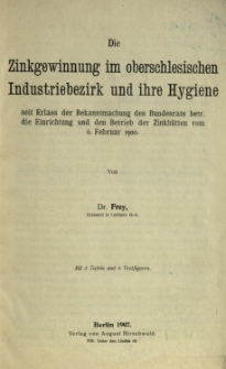 Die Zinkgewinnung im oberschlesischen Industriebezirk und ihre Hygiene seit Erlass der Bekanntmachung des Bundesrats betr. die Einrichtung und den Betrieb der Zinkh&uuml;tten vom 6. Februar 1900