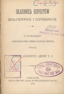 Skarbnica odpust&oacute;w modlitewnych i uczynkowych w tł&oacute;maczeniu aprobowanem przez stolicę świętą