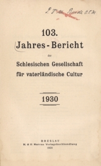 Jahres-Bericht der Schlesischen Gesellschaft f&uuml;r vaterl&auml;ndische Cultur. 1930, Jg.103
