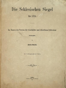 Die schlesischen Siegel bis 1250 : im Namen des Vereins f&uuml;r Geschichte und Alterthum Schlesiens