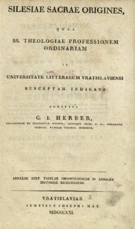 Silesiae sacra origines, quas ss. theologiae professionem ordinariam in Universitate Litterarum Vratislaviensi susceptam indicans