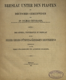 Breslau unter den Piasten als deutsches gemeinwesen, der K&ouml;nigl. Universit&auml;t zu Breslau bei der Feier ihres f&uuml;nfzigj&auml;hrigen Bestehens