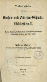 Denkw&uuml;rdigkeiten aus der Kirchen = und Di&ouml;cesan = Geschichte Schlesiens : von der Einf&uuml;hrung des Christenthums in Schlesien bis zur b&ouml;hmischen Oberherrschaft &uuml;ber dieses Land (966-1355)