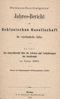 Jahres-Bericht der Schlesischen Gesellschaft f&uuml;r vaterl&auml;ndische Cultur. Enth&auml;lt den Generalbericht &uuml;ber die Arbeiten und Ver&auml;nderungen der Gesselschaft im Jahre 1891