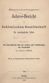 Jahres-Bericht der Schlesischen Gesellschaft f&uuml;r vaterl&auml;ndische Cultur. Enth&auml;lt den Generalbericht &uuml;ber die Arbeiten und Ver&auml;nderungen der Gesselschaft im Jahre 1894