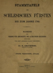 Stammtafeln der schlesischen F&uuml;rsten bis zum Jahre 1740 : Namens des Vereins f&uuml;r Geschichte und Alterthum Schlesiens entworfen und mit Anmerkungen versehen ...