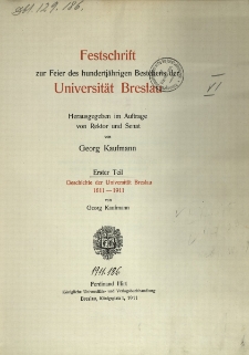 Festschrift zur Feier des hundertj&auml;hrigen Bestehens der Universit&auml;t Breslau. Tl.1. Geschichte der Universit&auml;t Breslau 1811-1911