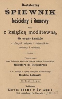 Dostateczny śpiewnik kościelny i domowy wraz z książką modlitewną, dla wygody katolik&oacute;w z r&oacute;żnych książek i śpiewnik&oacute;w zebrany i ułożony polecony przez Melchiora de Diepenbrock i Daniela Latussek