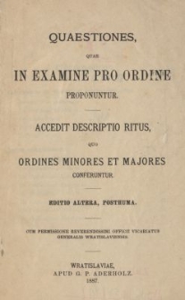 Quaestiones, quae in examine pro ordine proponuntur : accedit descriptio ritus, quo ordines minores et majores conferuntur