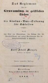 Das Reglement &uuml;ber die Gravamina in geistlichen Sachen und die Stolae-Tax-Ordnung f&uuml;r Schlesien nebst dem Edict von G&uuml;ntersblum, den Gesetzen &uuml;ber den Parochial=Nerus, und anderen Verordnungen &uuml;ber die Religionsverh&auml;ltnisse in Schlesien