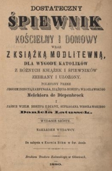 Dostateczny śpiewnik kościelny i domowy wraz z książką modlitewną, dla wygody katolik&oacute;w z r&oacute;żnych książek i śpiewnik&oacute;w zebrany i ułożony