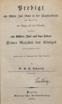 Predigt am 28sten Juli 1844 in der Sophienkirche zu Berlin mit Bezug aus das Attentat, welches am 26sten Juli aus das Leben Seiner Majest&auml;t des K&ouml;niges stattgesunden hat