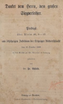 Danket dem Herrn, dem grossen Siegveleiher : Predigt &uuml;ber Psalm 46, 8-12 am 50j&auml;hrigen Jubil&auml;um der Leipziger V&ouml;lkerschlacht den 18. October 1863 in der Kirche zu St. Nicolai in Liepzig